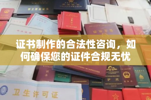 颍泉证书制作的合法性咨询，如何确保您的证件合规无忧