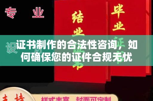 颍泉证书制作的合法性咨询，如何确保您的证件合规无忧