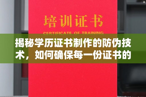 颍泉揭秘学历证书制作的防伪技术，如何确保每一份证书的真实性