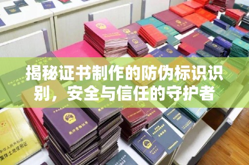 颍泉揭秘证书制作的防伪标识识别，安全与信任的守护者