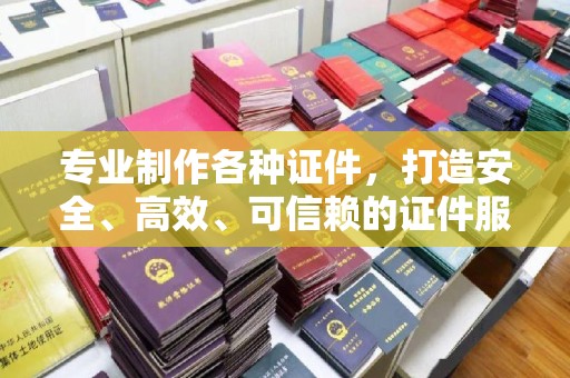 颍泉专业制作各种证件，打造安全、高效、可信赖的证件服务