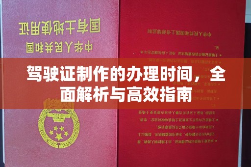 颍泉驾驶证制作的办理时间，全面解析与高效指南